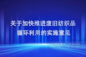 国家发展改革委、商务部、工业和信息化部 联合印发 《关于加快推进废旧纺织品循环利用的实施意见》