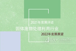 2021年固体废物处理利用行业发展评述和2022年发展展望